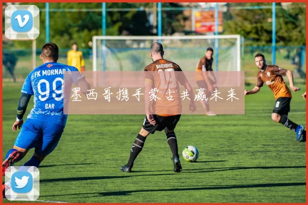 墨西哥携手蒙古共赢未来