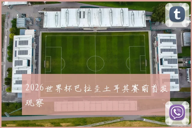 2026世界杯巴拉圭土耳其赛前首发观察
