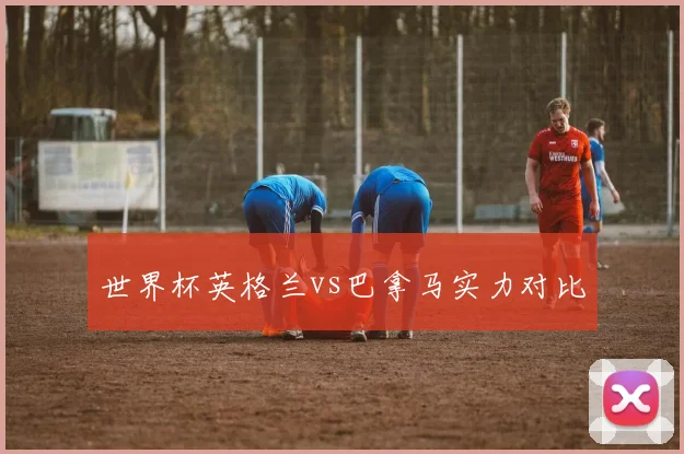 世界杯英格兰vs巴拿马实力对比