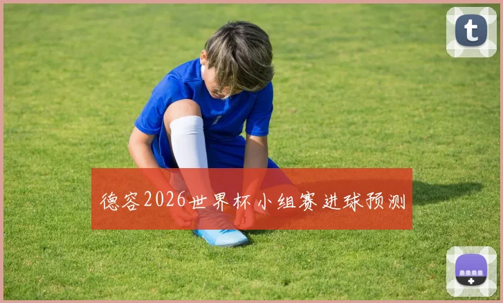 德容2026世界杯小组赛进球预测