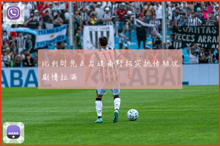 比利时先丢后追南野拓实挑传助攻剧情拉满
