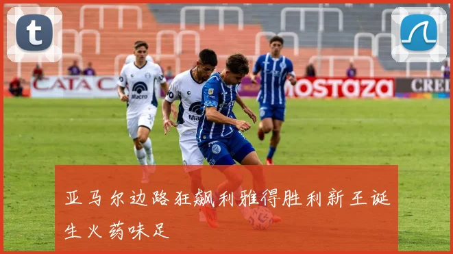 亚马尔边路狂飙利雅得胜利新王诞生火药味足