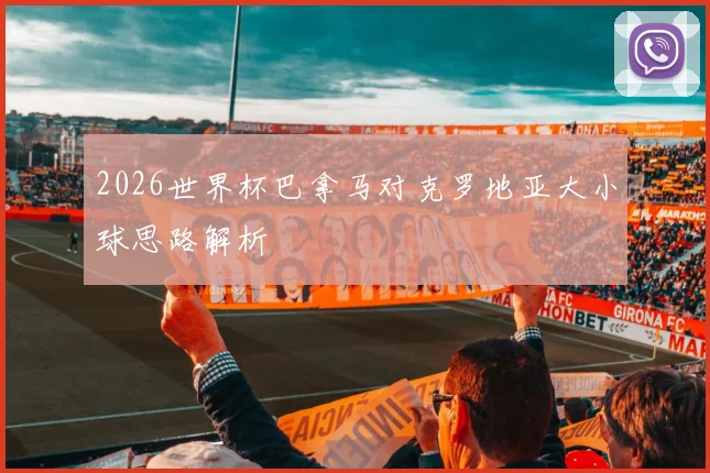 2026世界杯巴拿马对克罗地亚大小球思路解析
